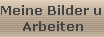Meine Bilder u.
Arbeiten